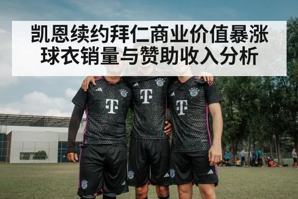 凯恩续约拜仁商业价值暴涨 球衣销量与赞助收入分析
